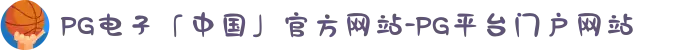 PG电子「中国」官方网站-PG平台门户网站